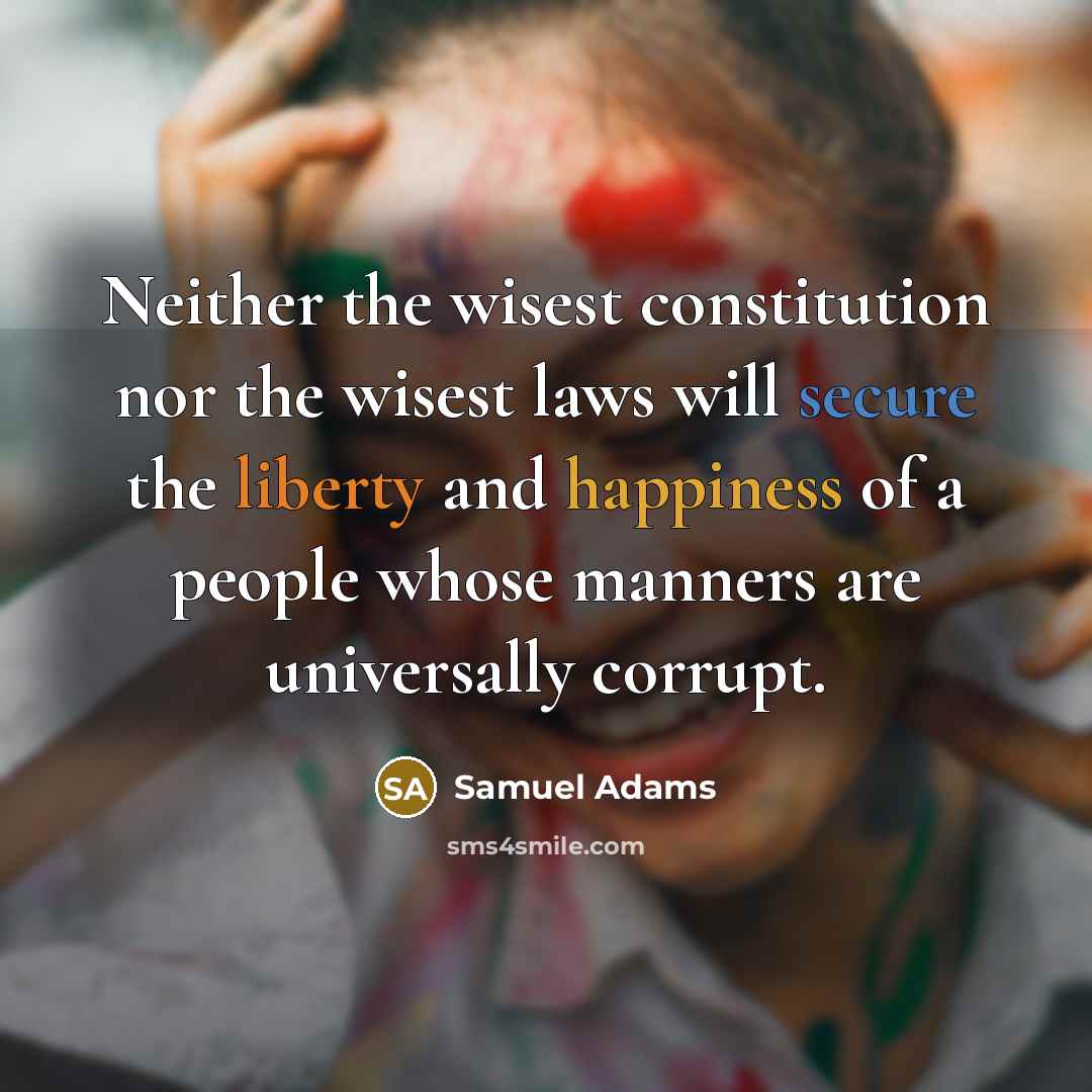 “Neither the wisest constitution nor the wisest laws will secure…” quote by Samuel Adams