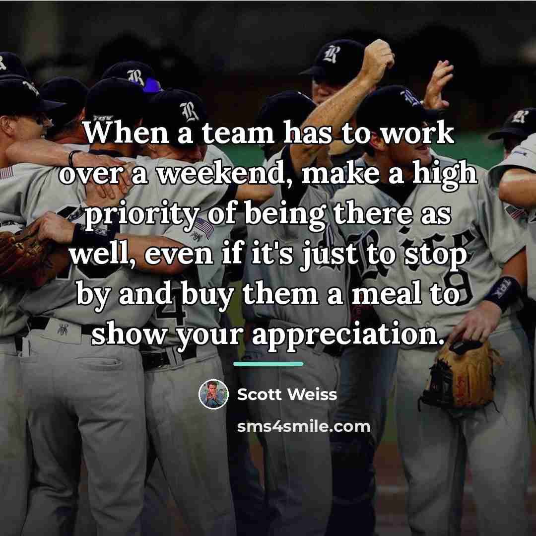“When a team has to work over a weekend, make…” quote by Scott Weiss