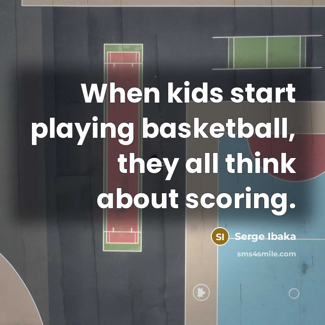 “When kids start playing basketball, they all think about scoring.…” quote by Serge Ibaka