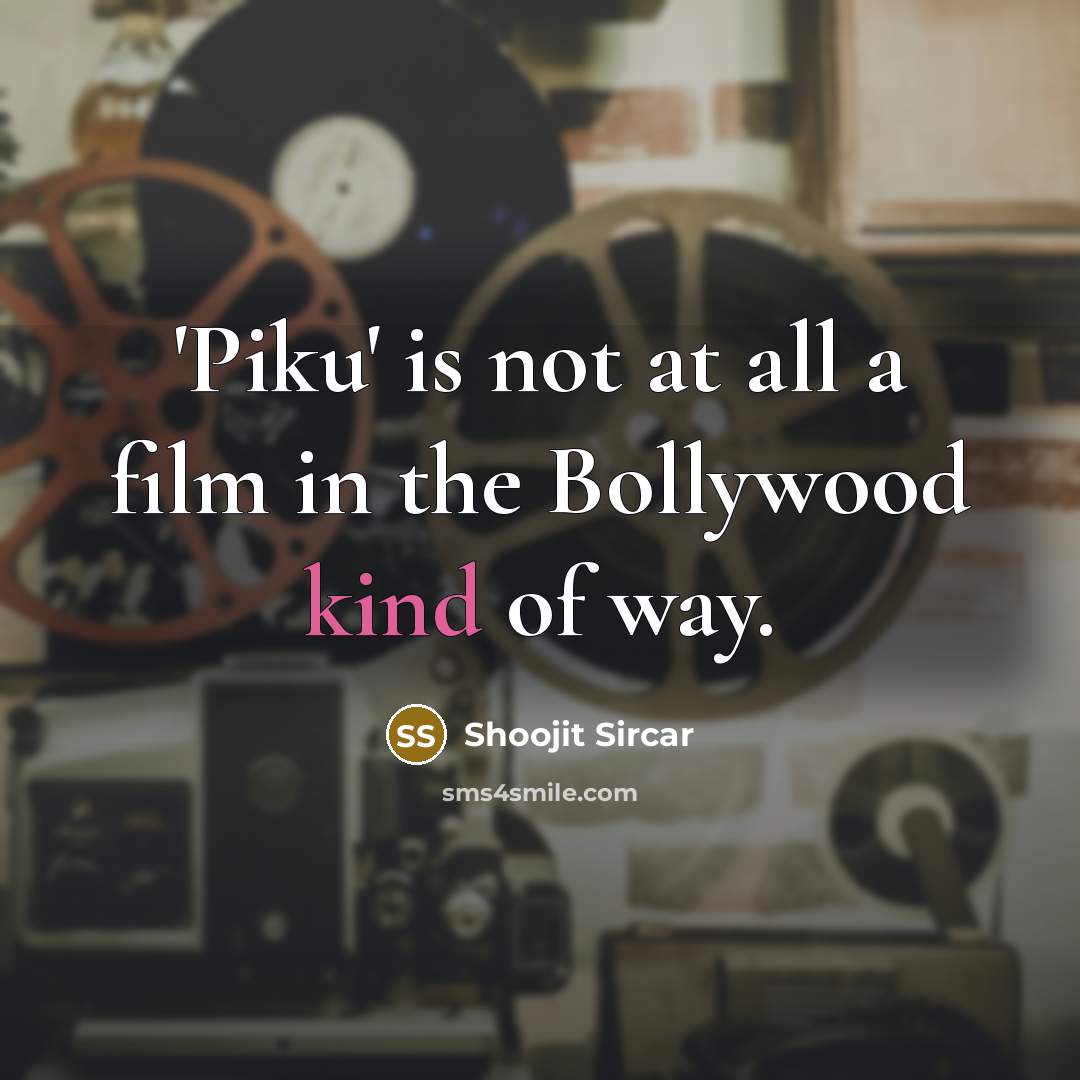 “'Piku' is not at all a film in the Bollywood…” quote by Shoojit Sircar