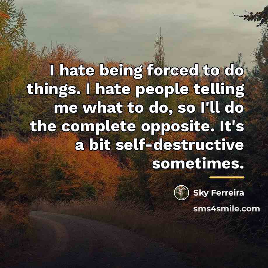 “I hate being forced to do things. I hate people…” quote by Sky Ferreira