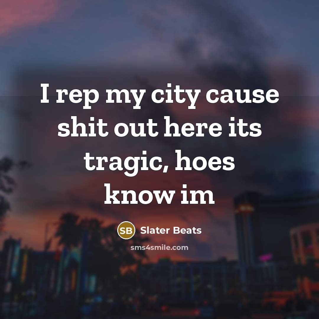 “I rep my city cause shit out here its tragic, hoes know im” quote by Slater Beats