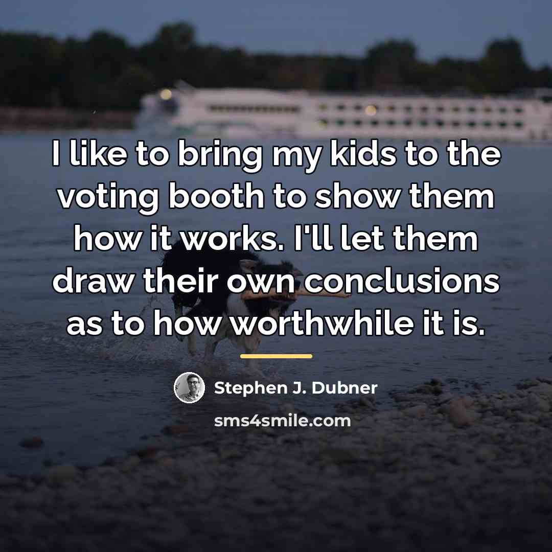 “I like to bring my kids to the voting booth…” quote by Stephen J. Dubner