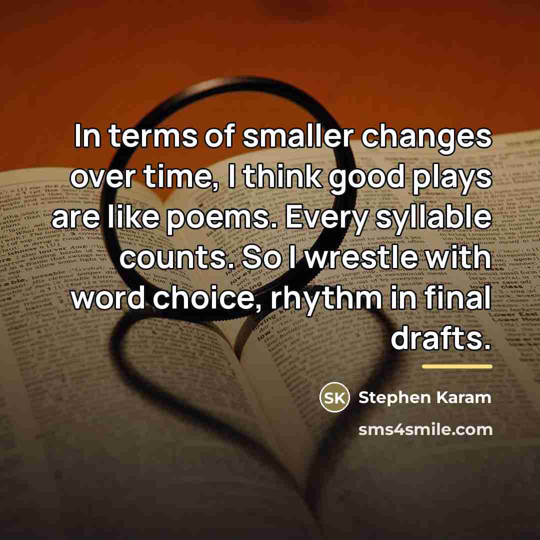 “In terms of smaller changes over time, I think good…” quote by Stephen Karam