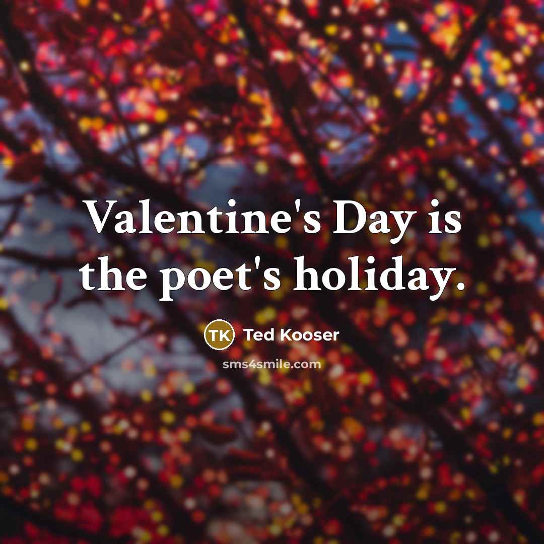 “Valentine's Day is the poet's holiday.…” quote by Ted Kooser