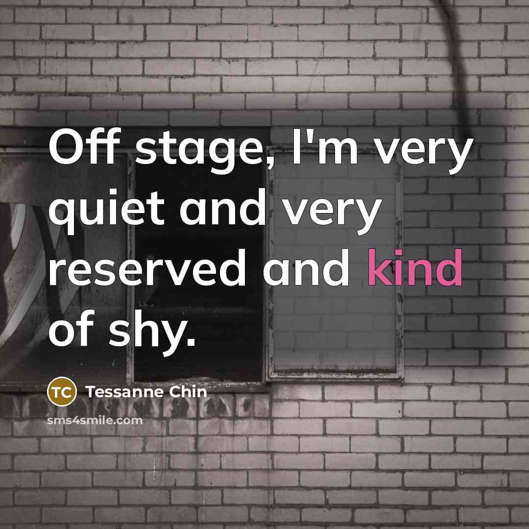 “Off stage, I'm very quiet and very reserved and kind…” quote by Tessanne Chin