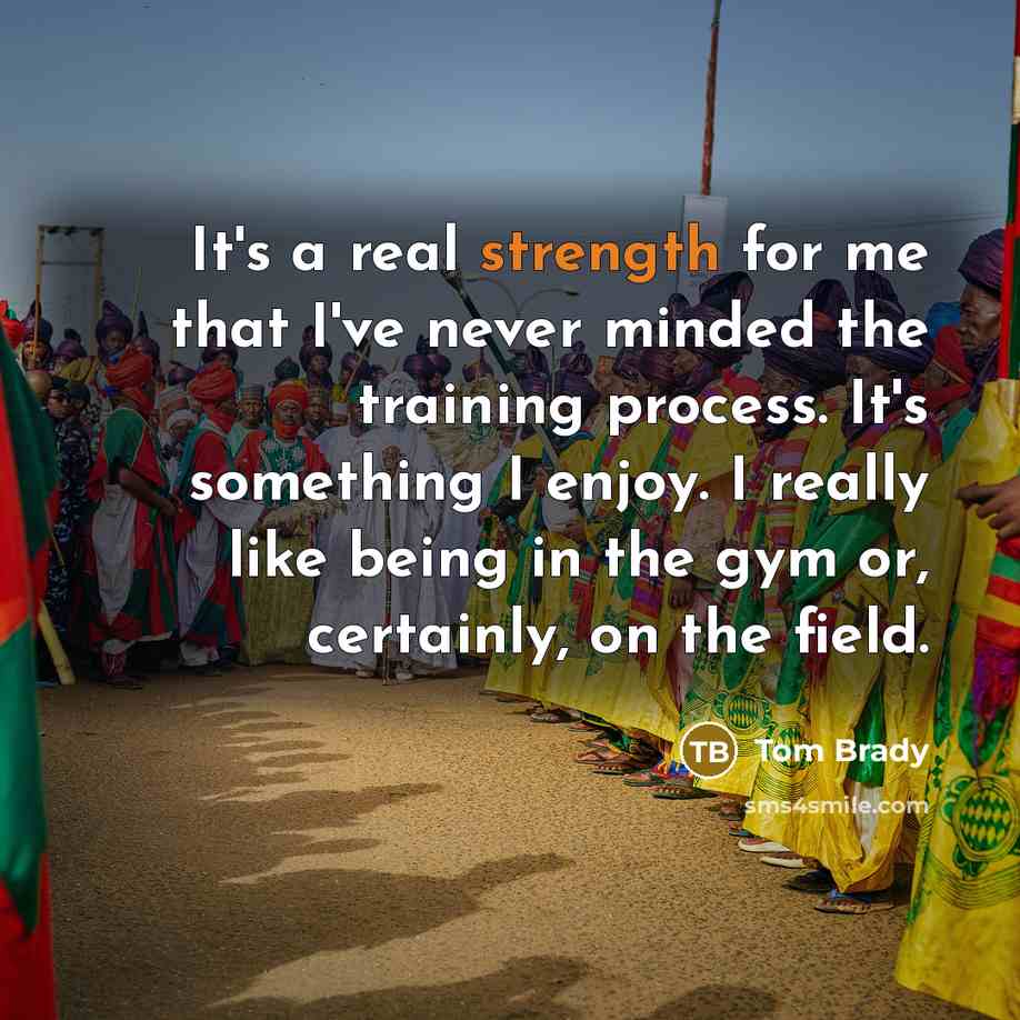 “It's a real strength for me that I've never minded…” quote by Tom Brady