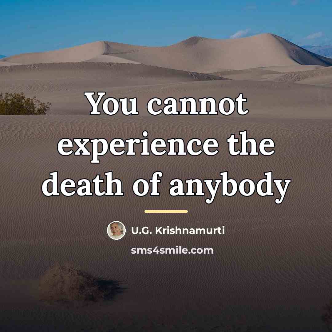 “You cannot experience the death of anybody…” quote by U.G. Krishnamurti