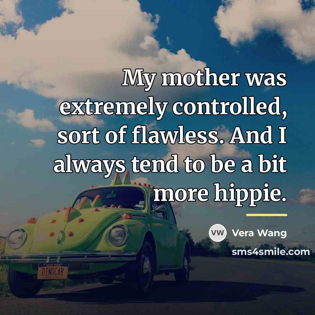 “My mother was extremely controlled, sort of flawless. And I…” quote by Vera Wang