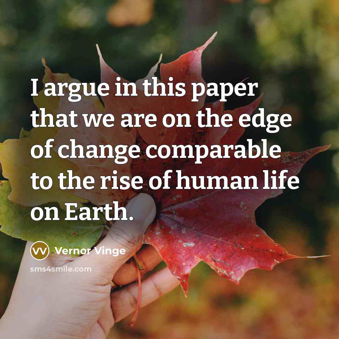 “I argue in this paper that we are on the…” quote by Vernor Vinge