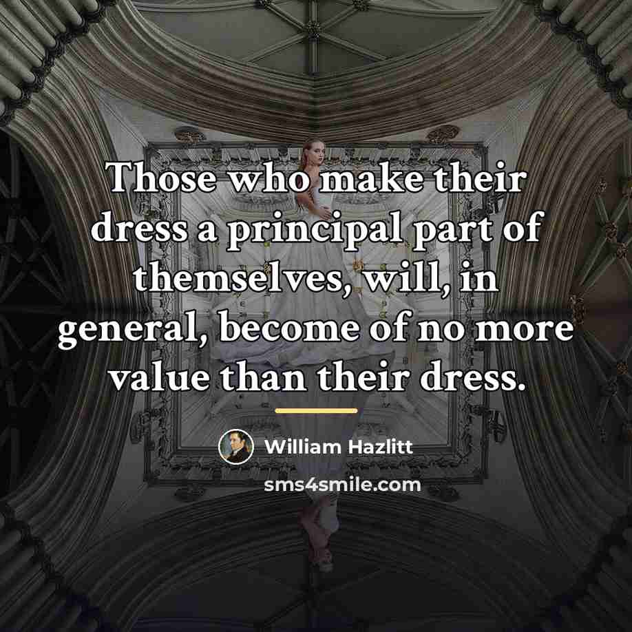 “Those who make their dress a principal part of themselves,…” quote by William Hazlitt