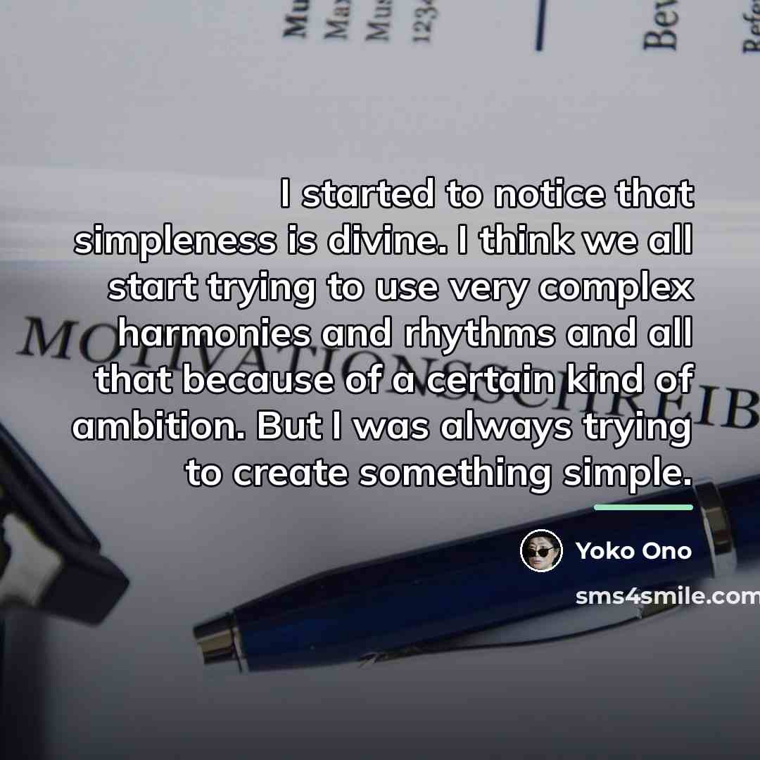 “I started to notice that simpleness is divine. I think…” quote by Yoko Ono