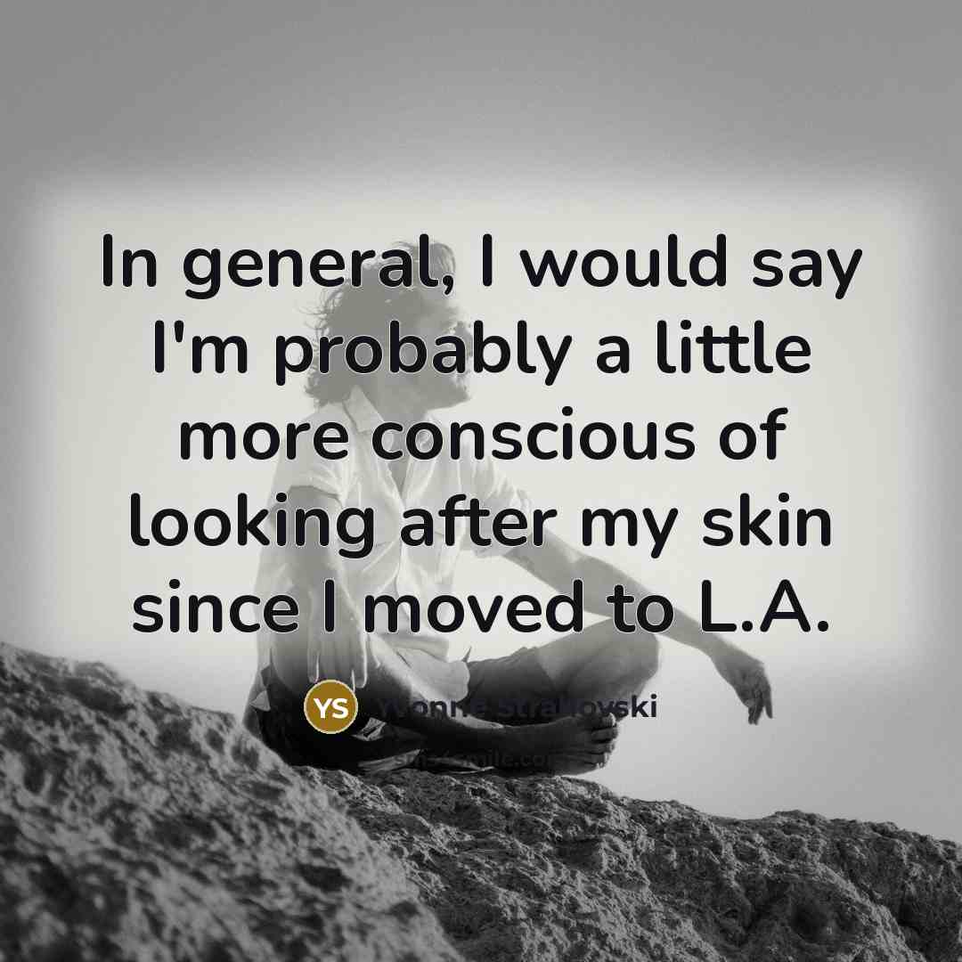 “In general, I would say I'm probably a little more conscious of looking after my skin since I moved to L.A.” quote by Yvonne Strahovski