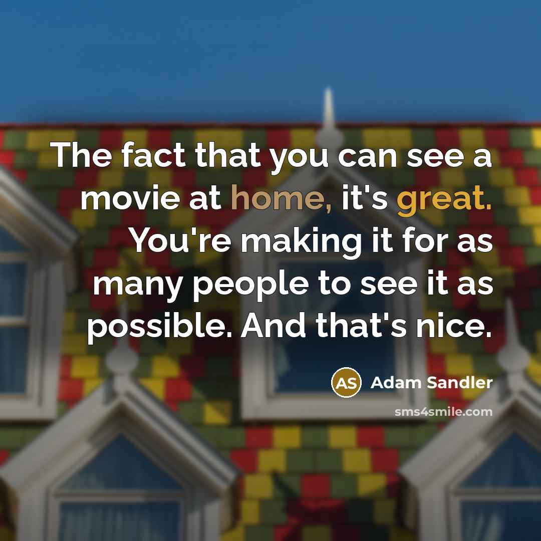 “The fact that you can see a movie at home,…” quote by Adam Sandler