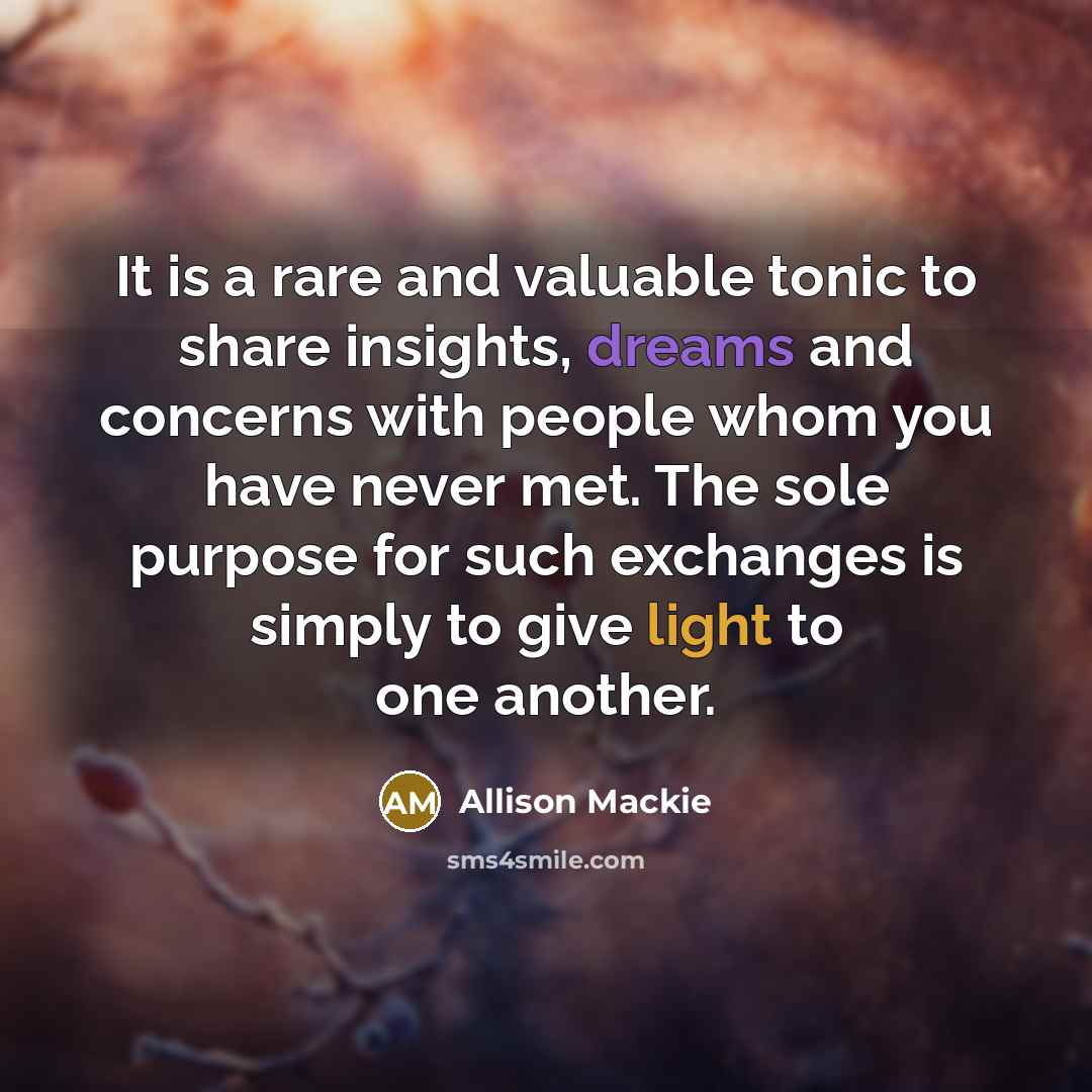 “It is a rare and valuable tonic to share insights,…” quote by Allison Mackie