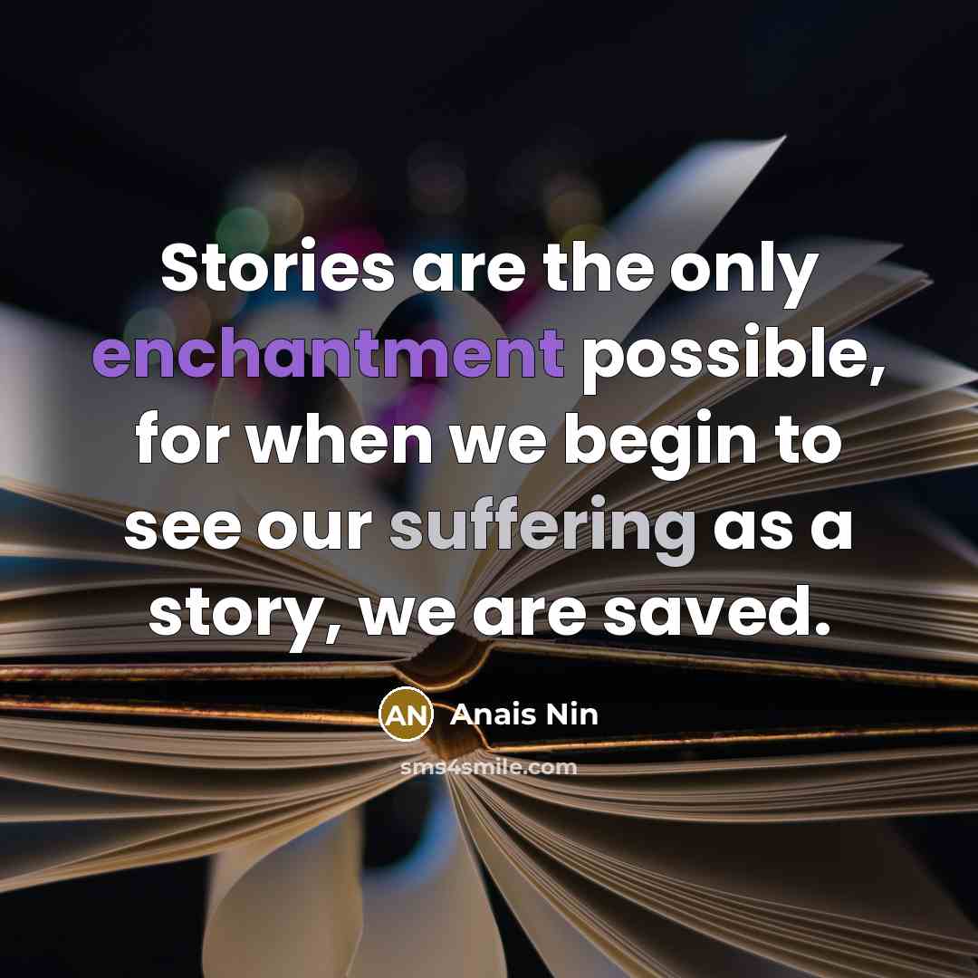 “Stories are the only enchantment possible, for when we begin…” quote by Anais Nin