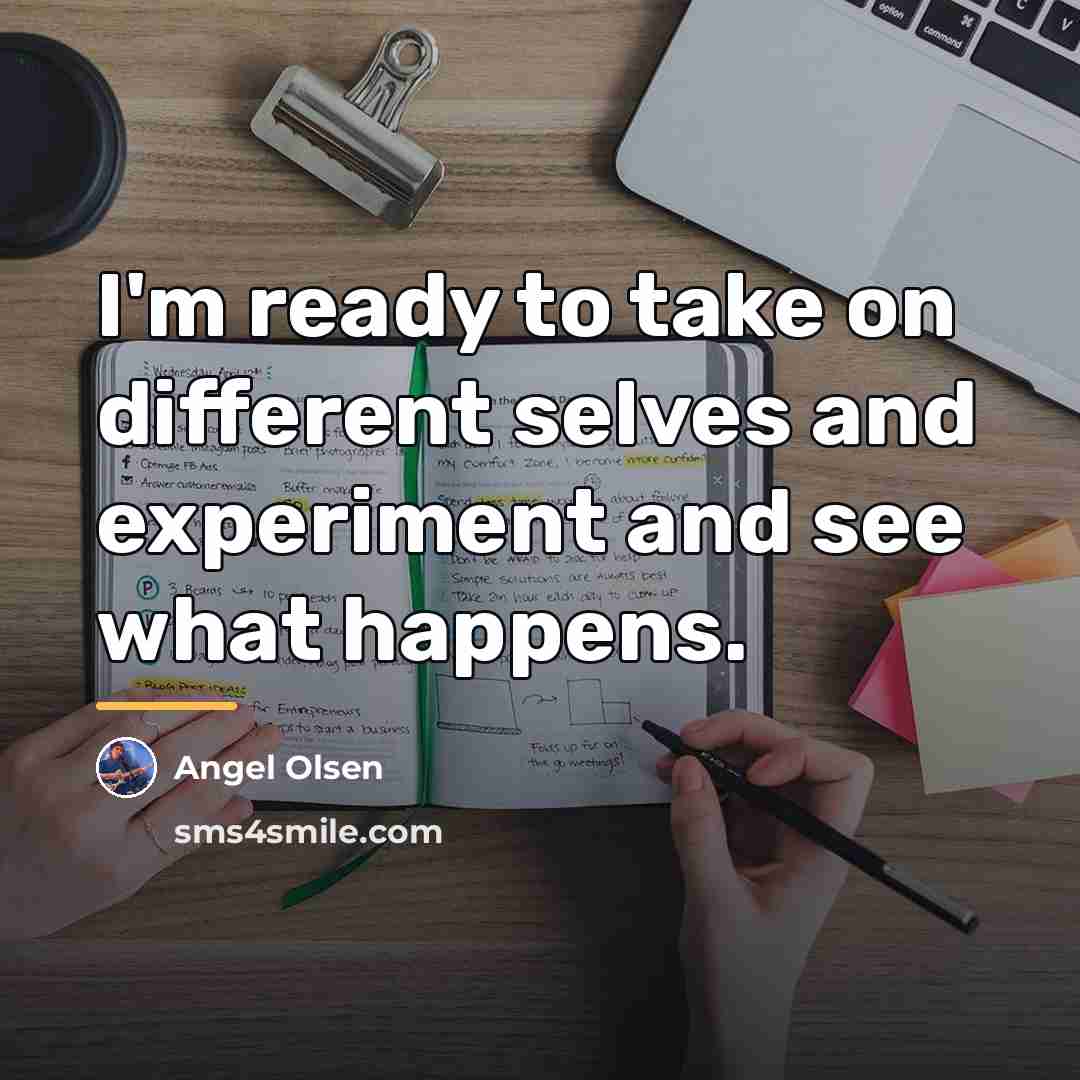 “I'm ready to take on different selves and experiment and…” quote by Angel Olsen