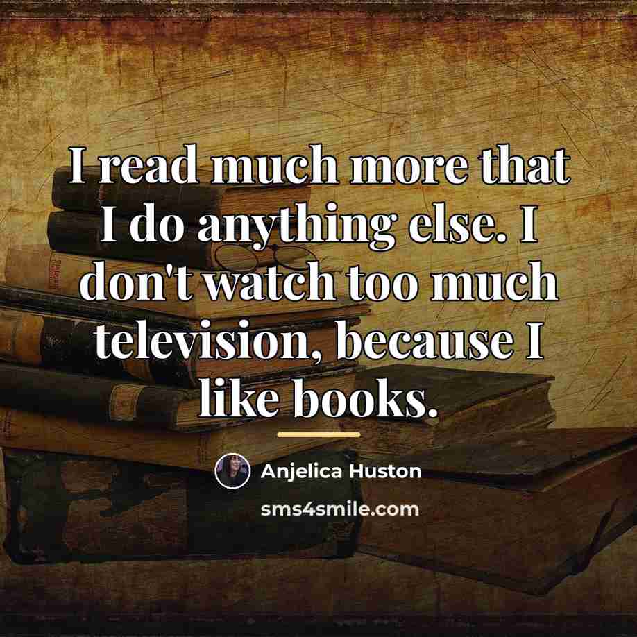 “I read much more that I do anything else. I…” quote by Anjelica Huston