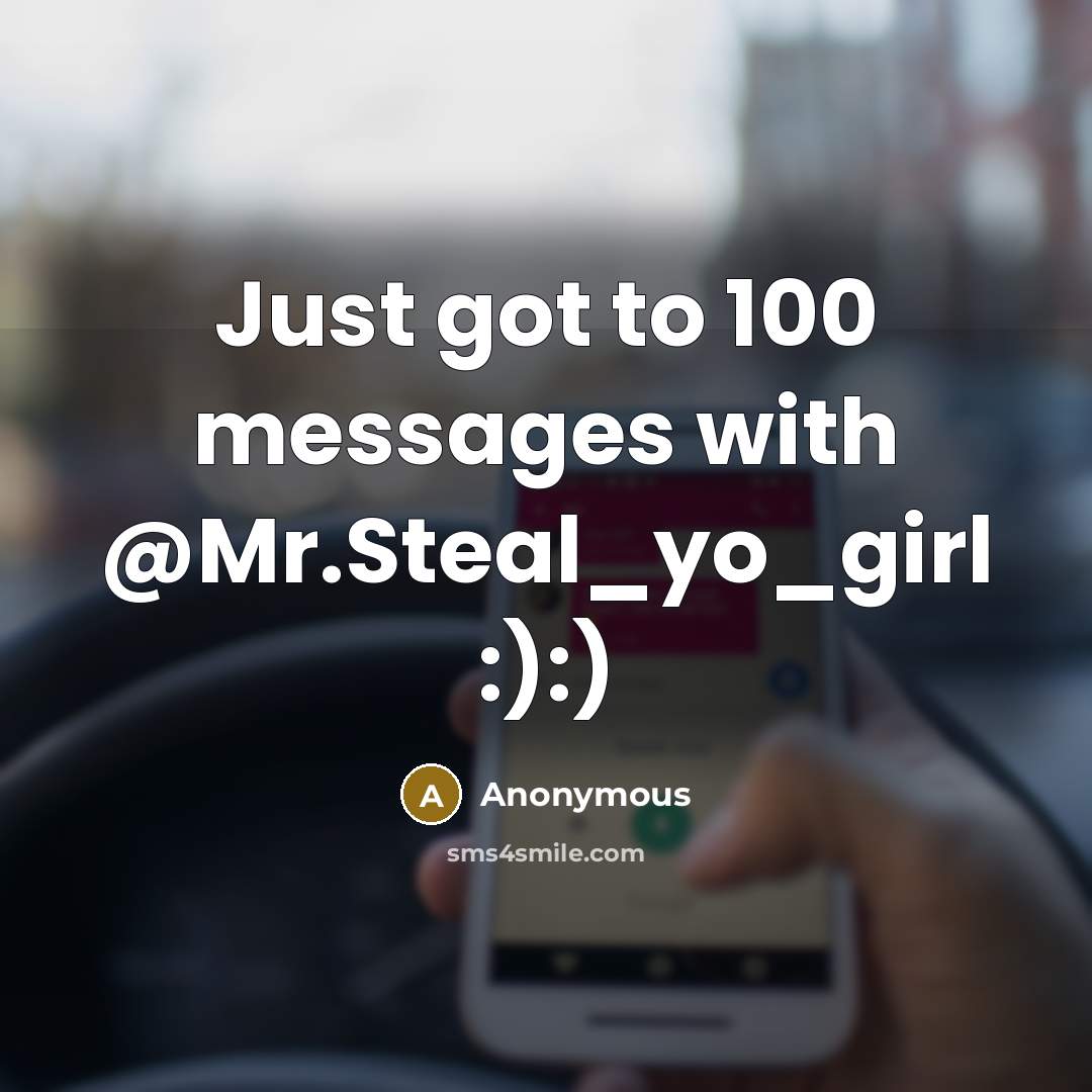 “Just got to 100 messages with @Mr.Steal_yo_girl :):)” quote by Anonymous