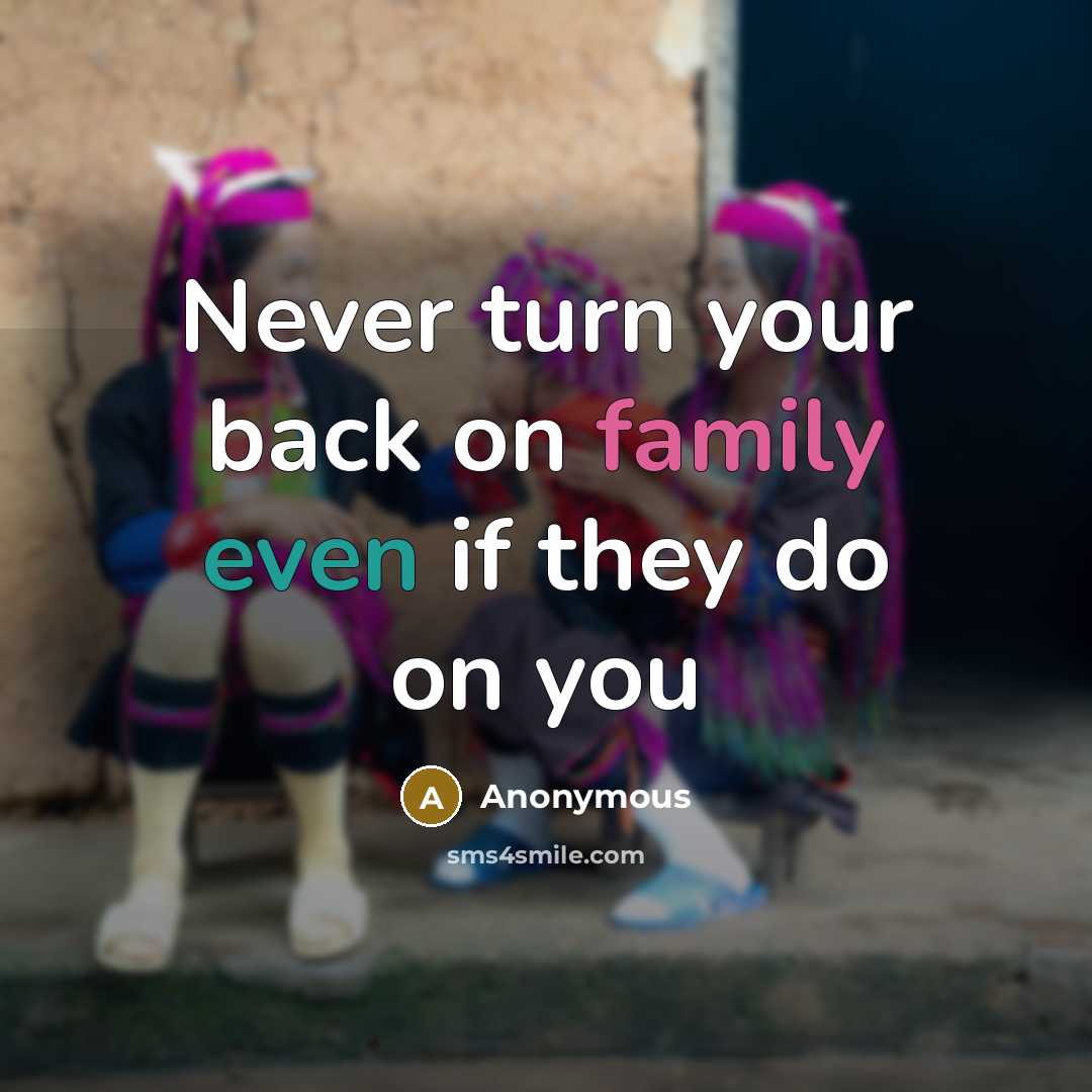 “Never turn your back on family even if they do…” quote by Anonymous