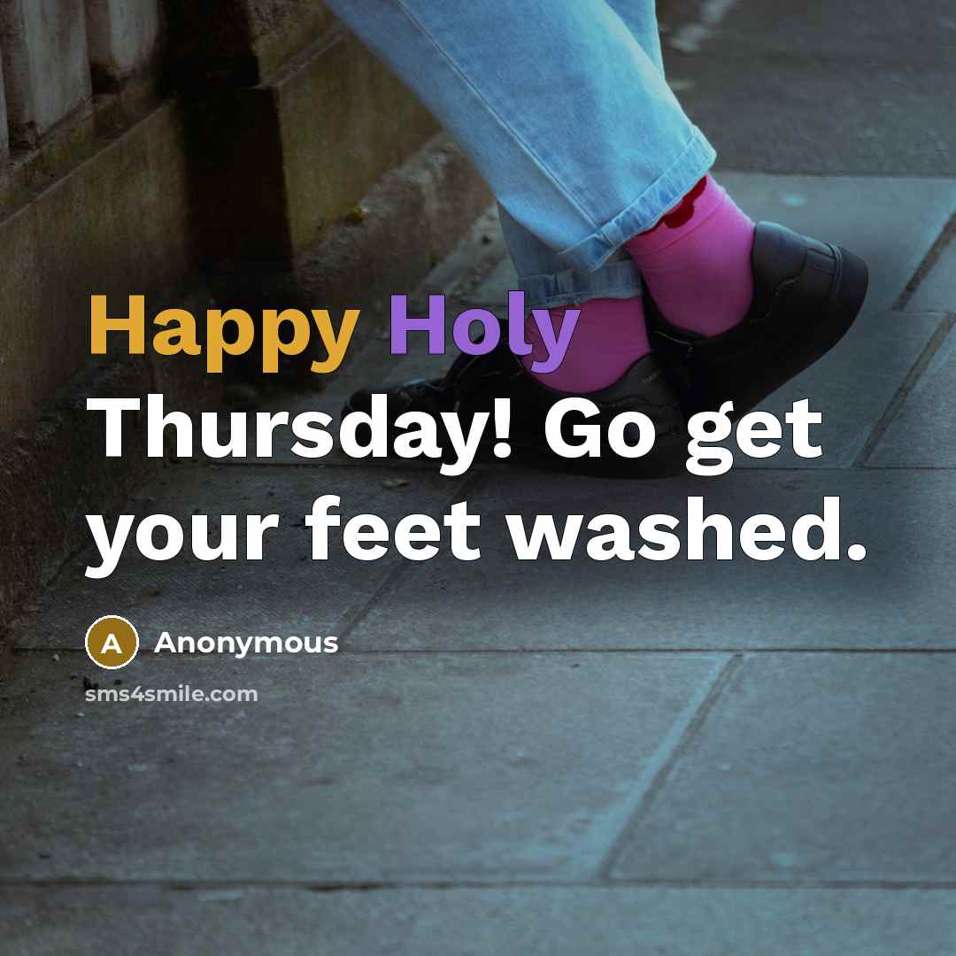 “Happy Holy Thursday! Go get your feet washed.” quote by Anonymous