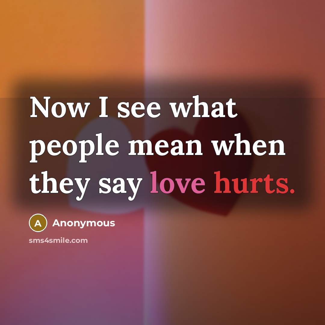“Now I see what people mean when they say love hurts.” quote by Anonymous