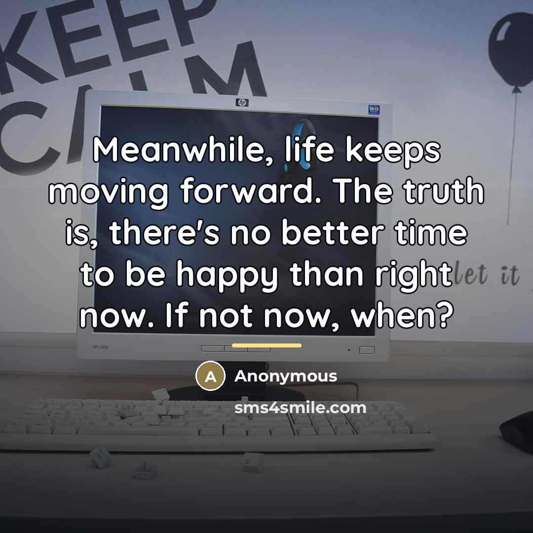 “Meanwhile, life keeps moving forward. The truth is, there's no…” quote by Anonymous