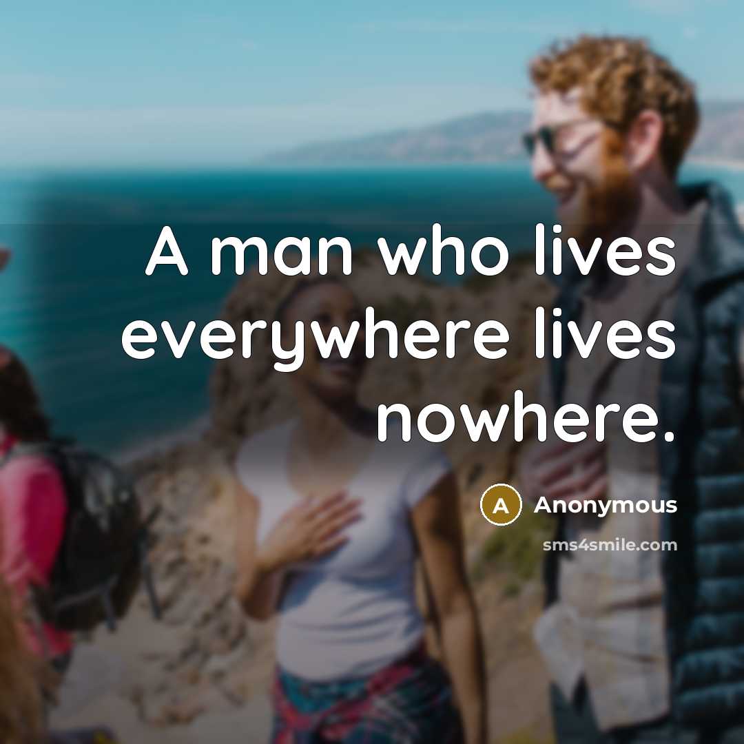“A man who lives everywhere lives nowhere.…” quote by Anonymous
