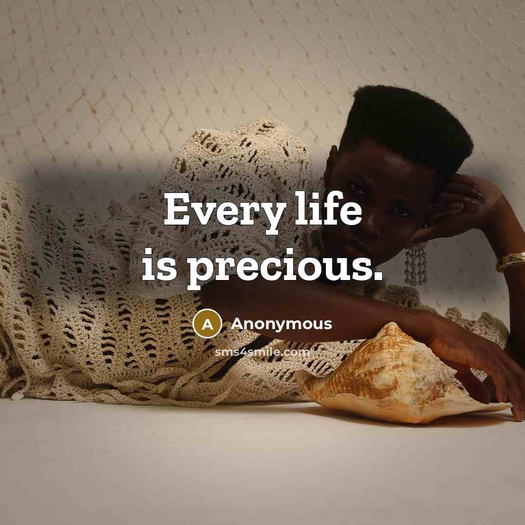 “Every life is precious.…” quote by Anonymous