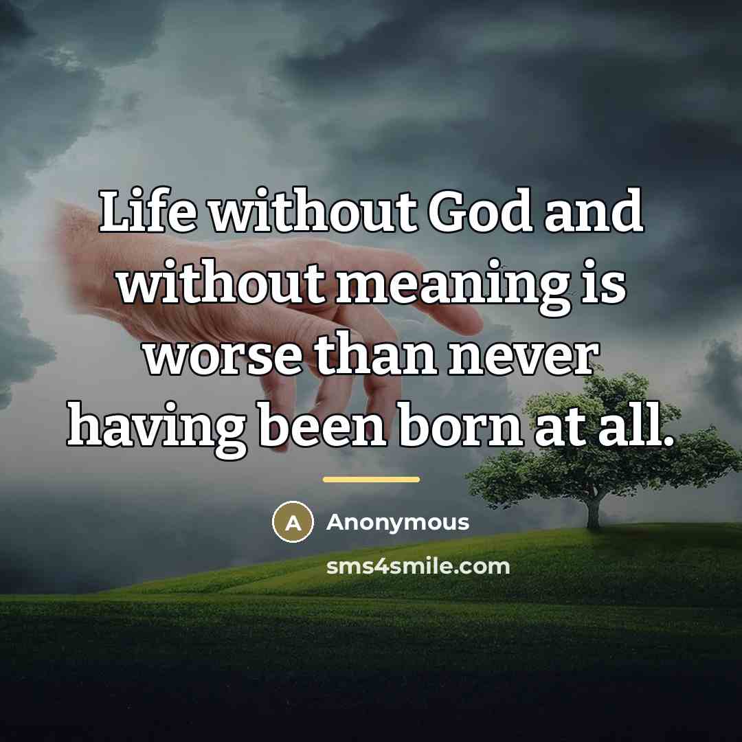 “Life without God and without meaning is worse than never…” quote by Anonymous
