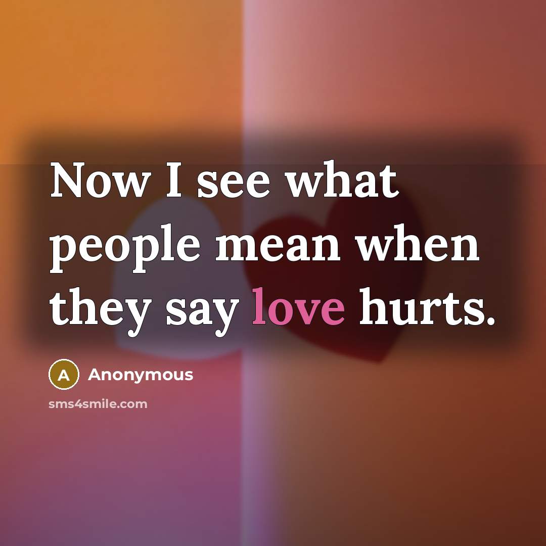 “Now I see what people mean when they say love hurts.” quote by Anonymous