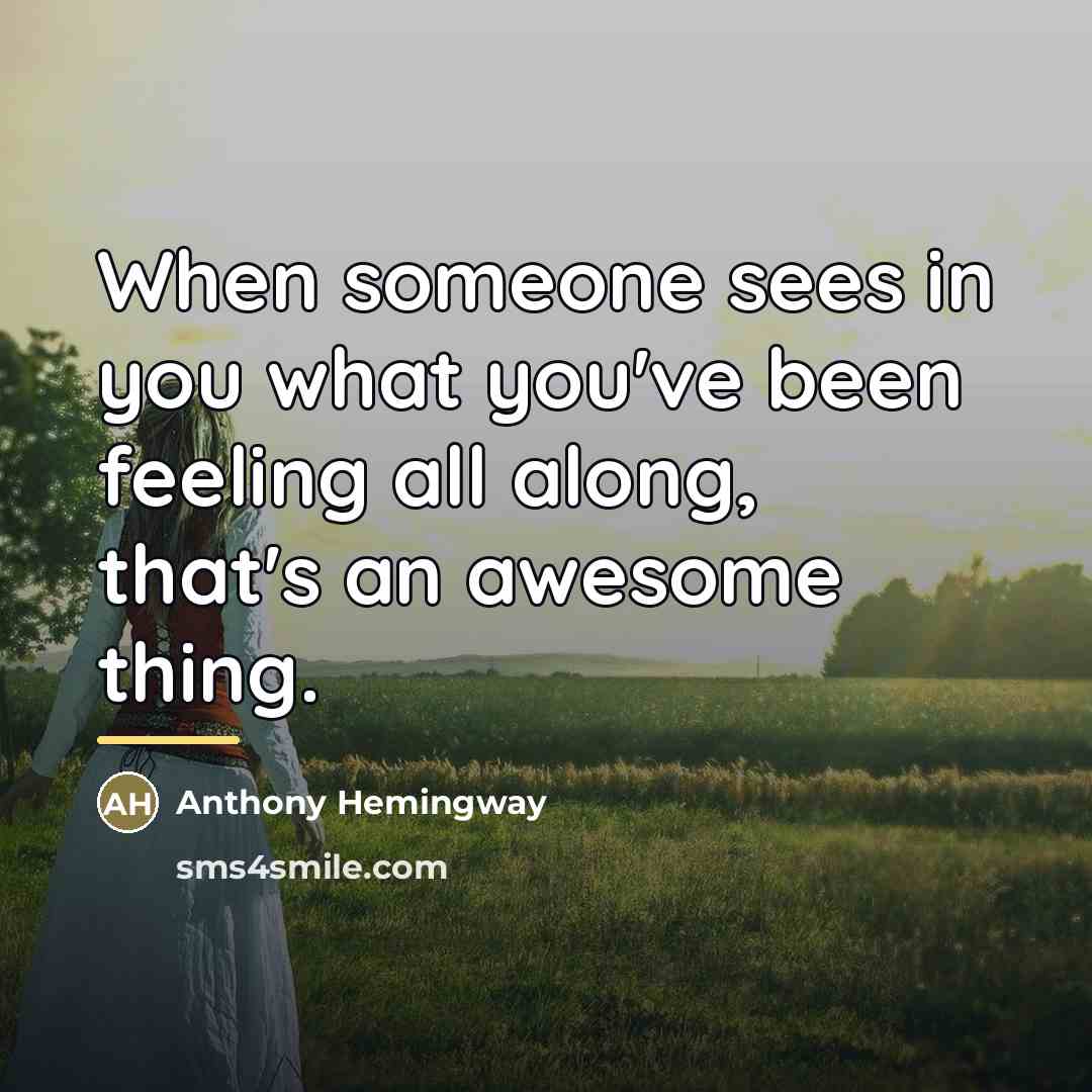 “When someone sees in you what you've been feeling all…” quote by Anthony Hemingway