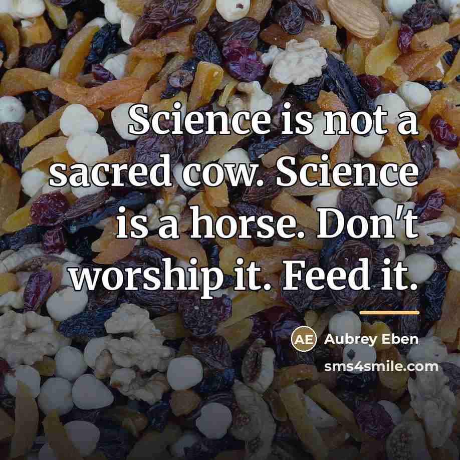 “Science is not a sacred cow. Science is a horse.…” quote by Aubrey Eben