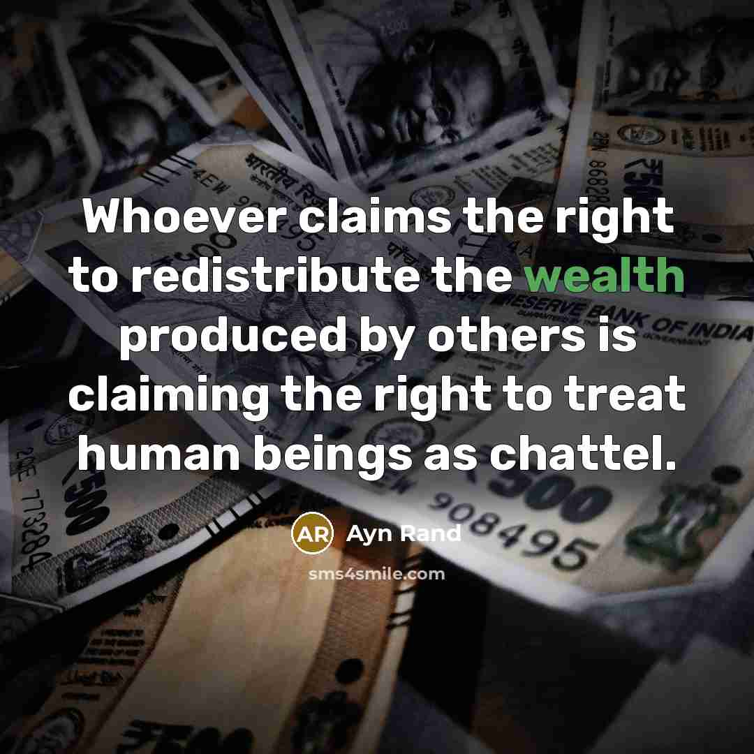 “Whoever claims the right to redistribute the wealth produced by…” quote by Ayn Rand
