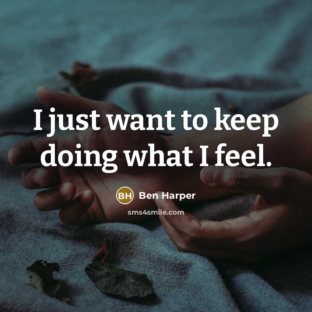 “I just want to keep doing what I feel.…” quote by Ben Harper