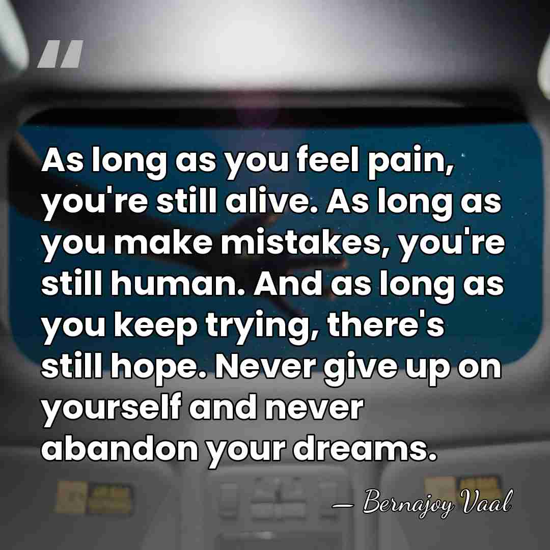 As long as you feel pain, you're still alive. As long as&hellip; - Bernajoy Vaal