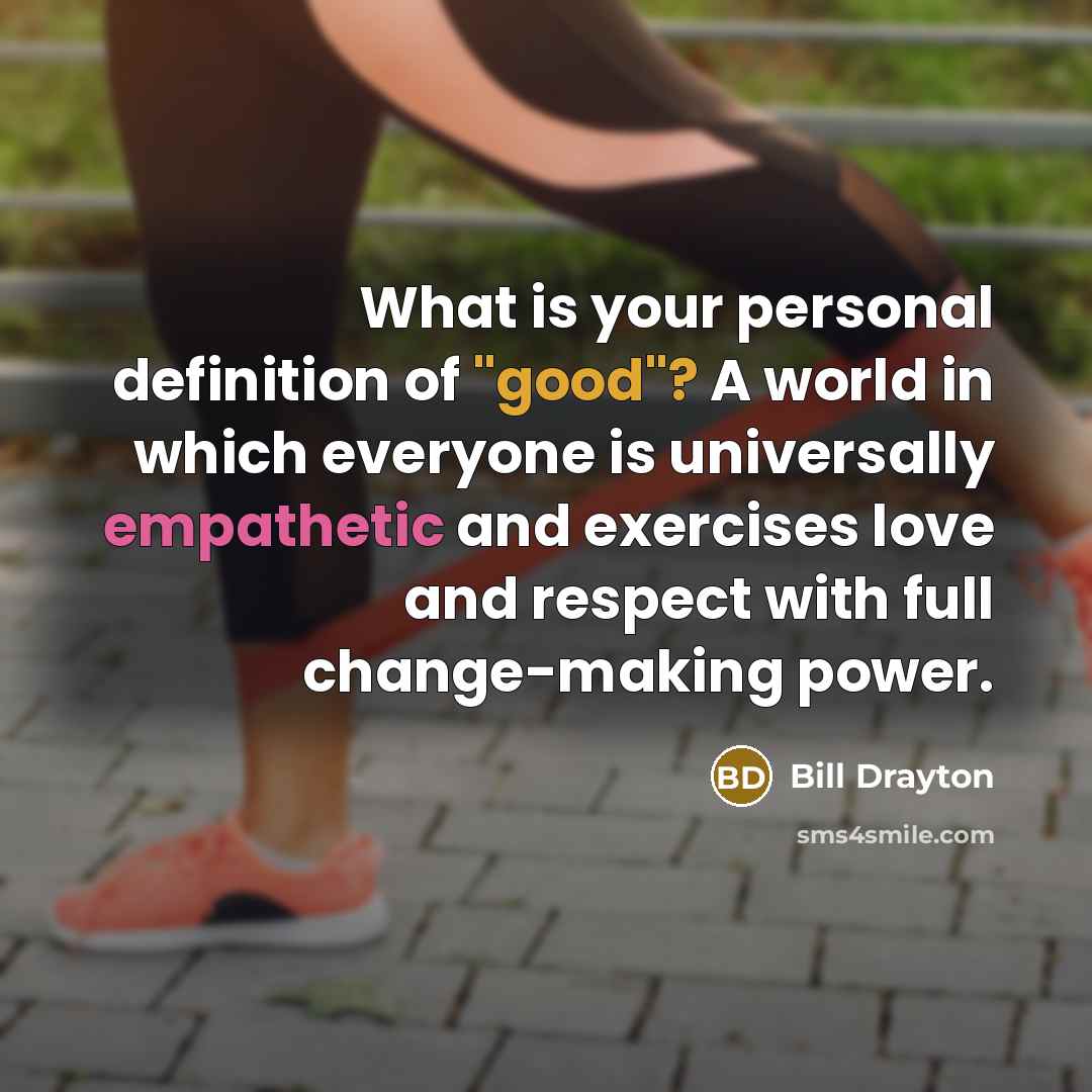“What is your personal definition of "good"? A world in…” quote by Bill Drayton