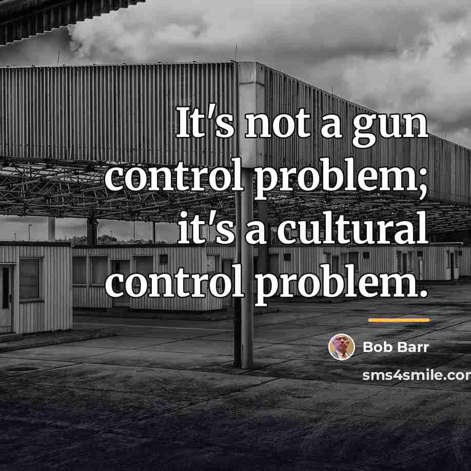 “It's not a gun control problem; it's a cultural control…” quote by Bob Barr
