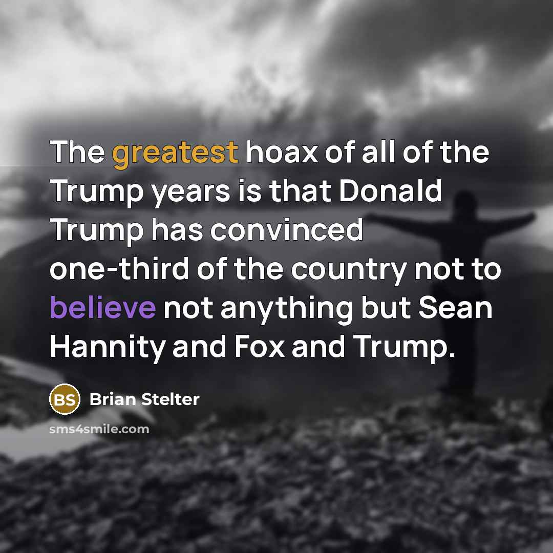 “The greatest hoax of all of the Trump years is…” quote by Brian Stelter