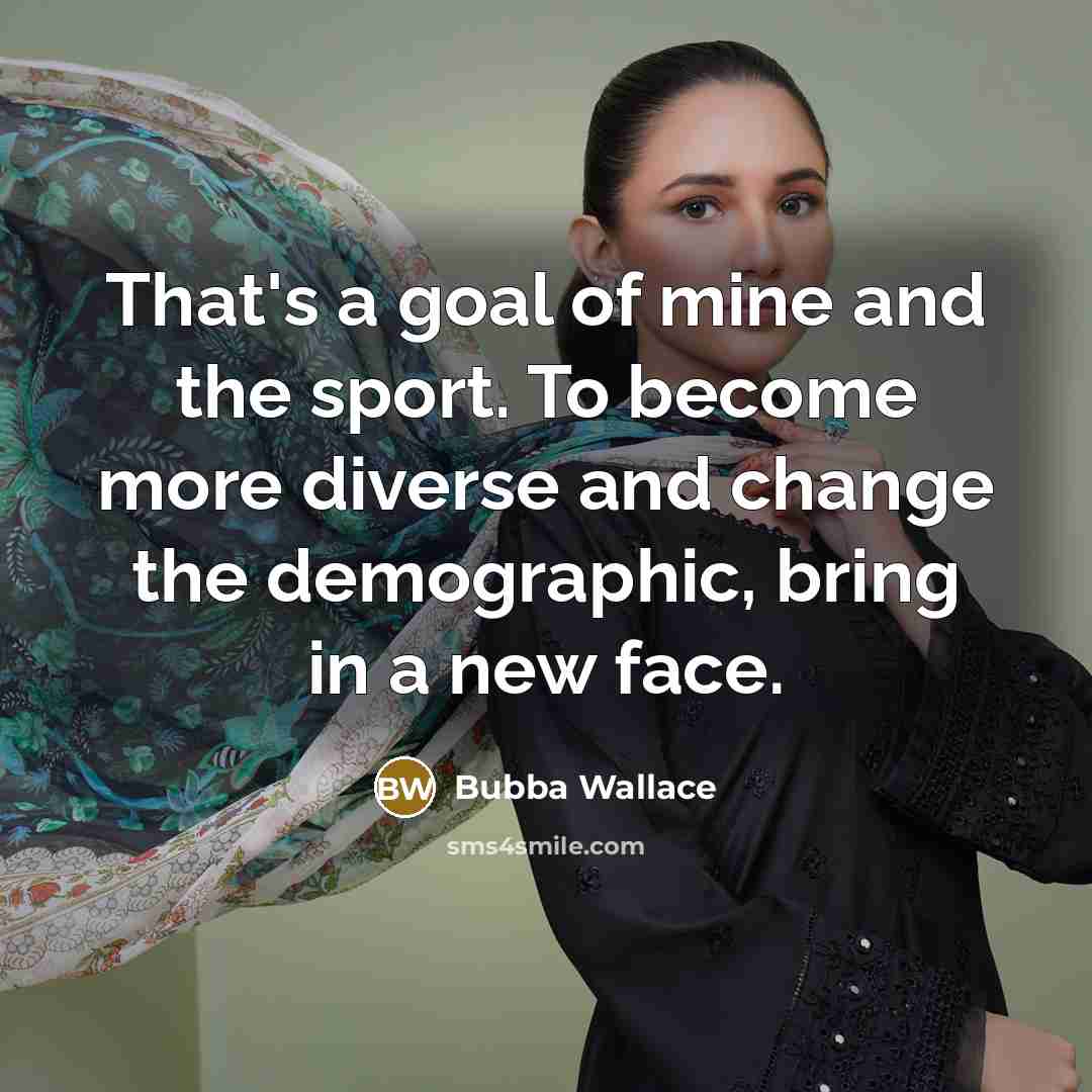“That's a goal of mine and the sport. To become…” quote by Bubba Wallace