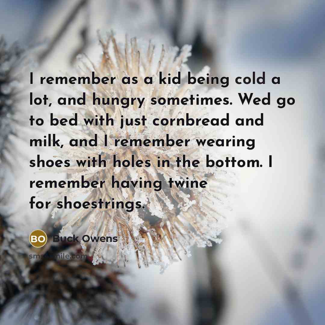 “I remember as a kid being cold a lot, and…” quote by Buck Owens
