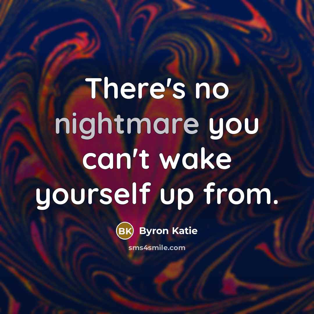 “There's no nightmare you can't wake yourself up from.…” quote by Byron Katie