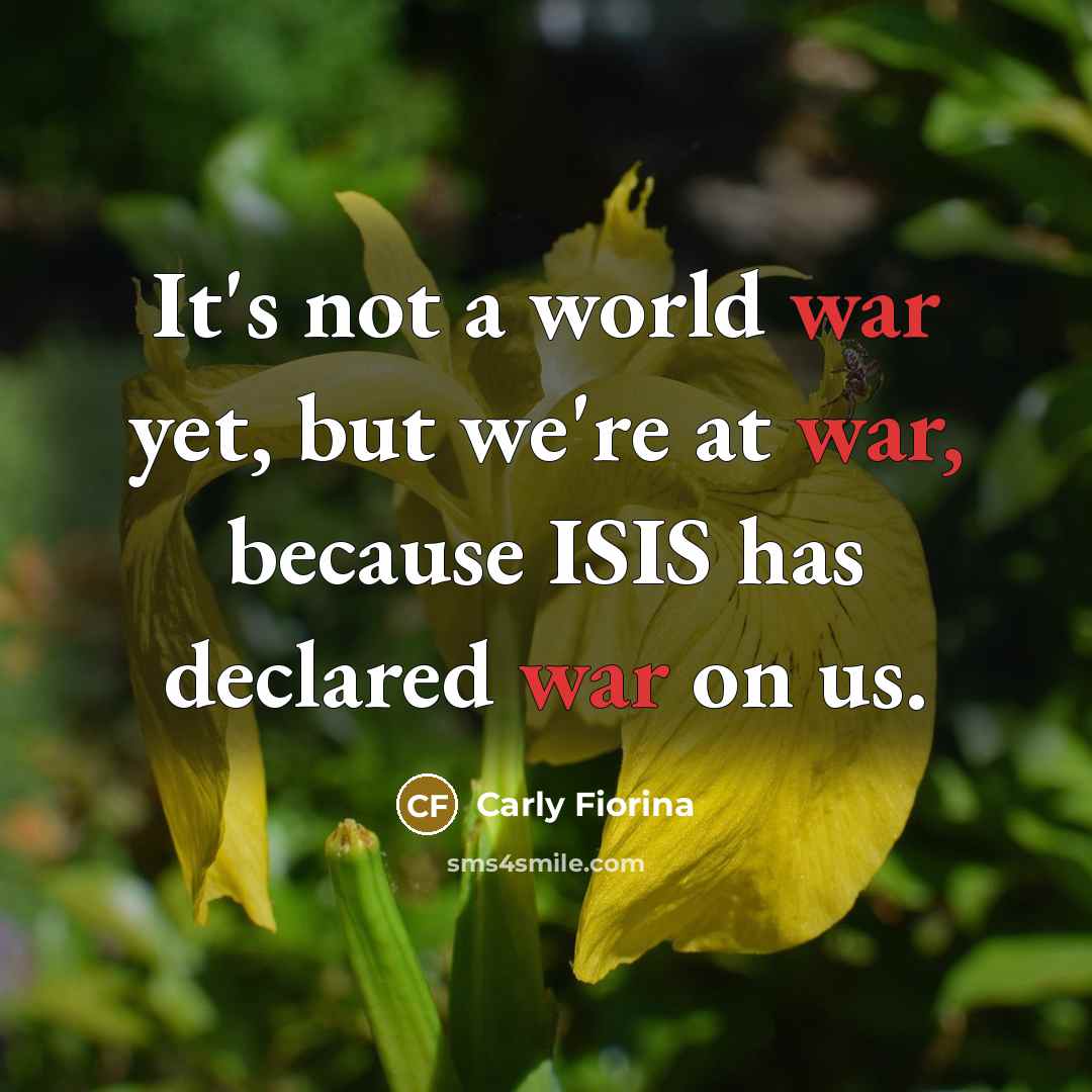 “It's not a world war yet, but we're at war,…” quote by Carly Fiorina