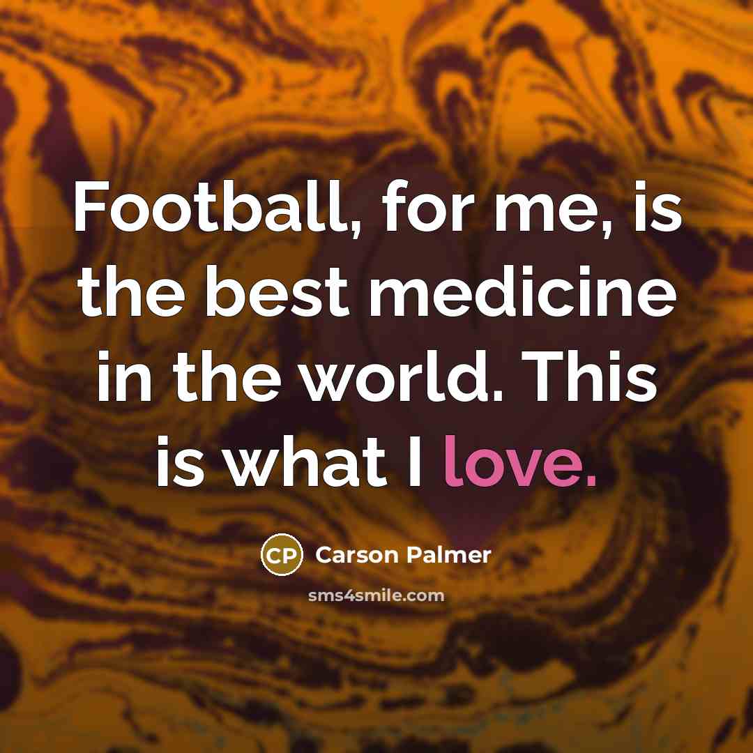 “Football, for me, is the best medicine in the world.…” quote by Carson Palmer