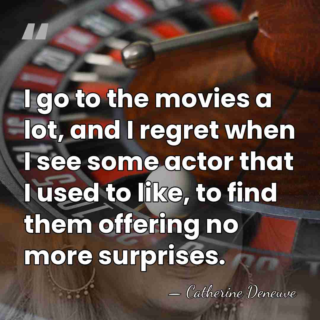 I go to the movies a lot, and I regret when I&hellip; - Catherine Deneuve