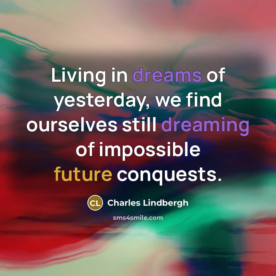 “Living in dreams of yesterday, we find ourselves still dreaming…” quote by Charles Lindbergh