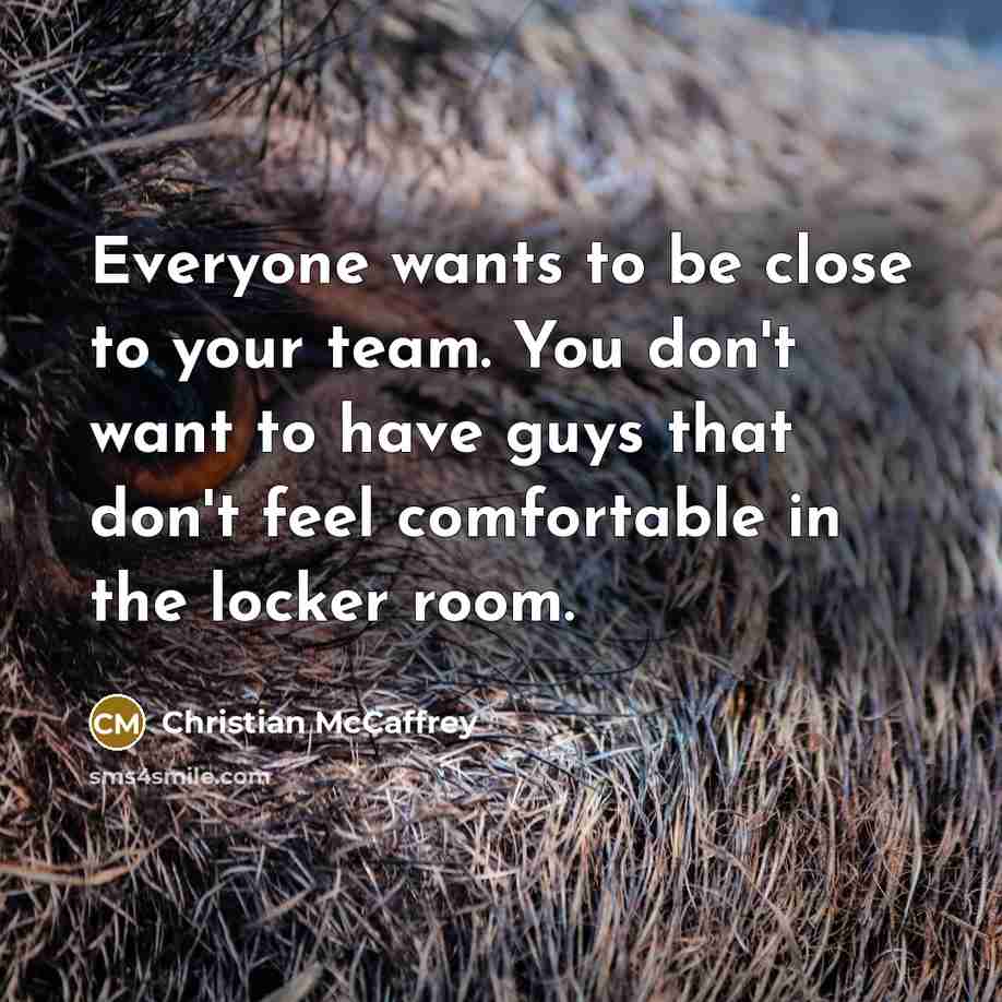 “Everyone wants to be close to your team. You don't…” quote by Christian McCaffrey
