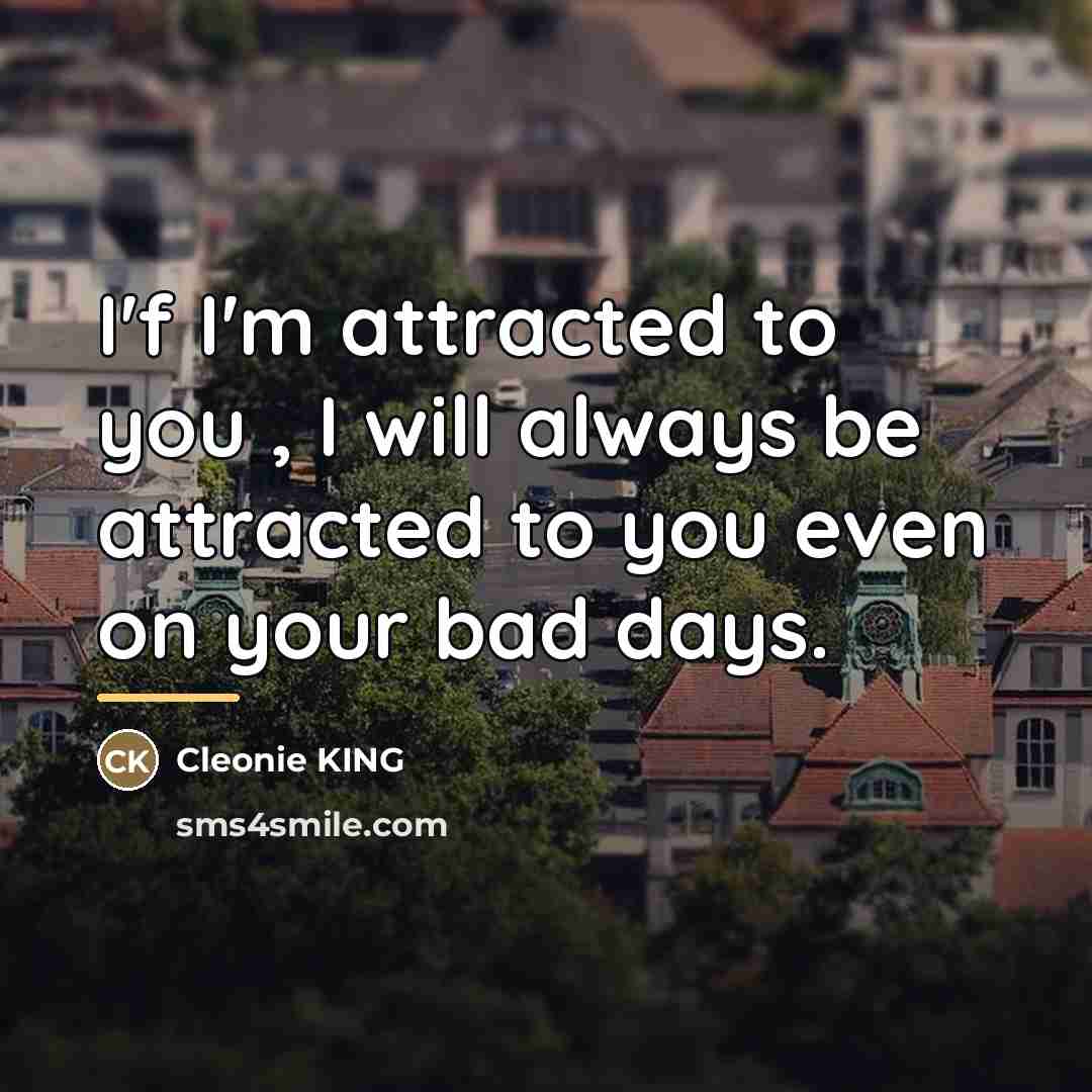 “I'f I'm attracted to you , I will always be…” quote by Cleonie KING