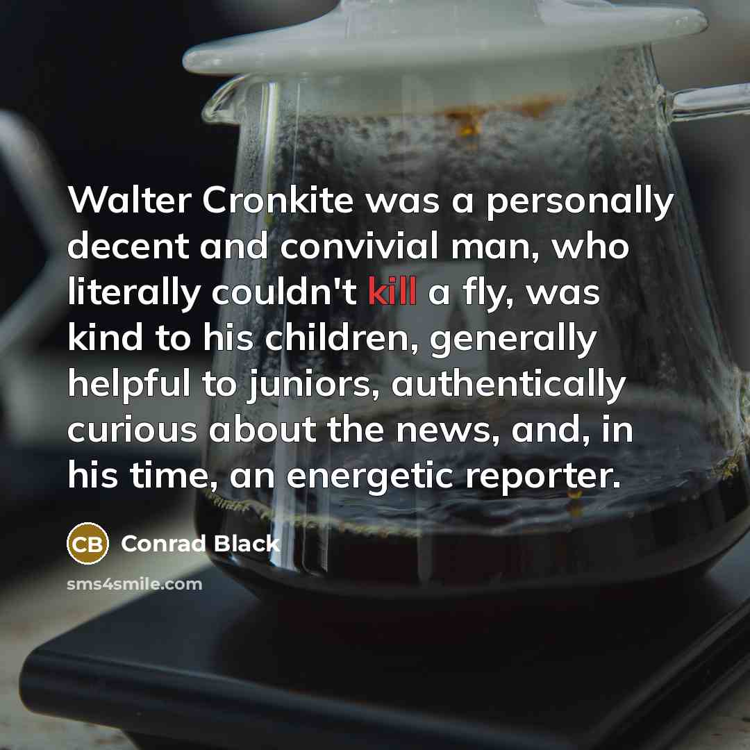 “Walter Cronkite was a personally decent and convivial man, who…” quote by Conrad Black