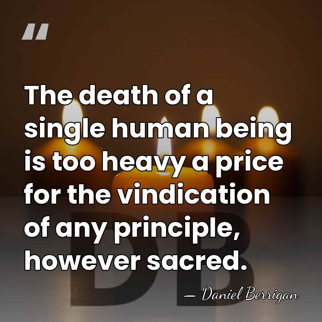 The death of a single human being is too heavy a price&hellip; - Daniel Berrigan